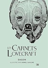 Couverture du livre Les carnets Lovecraft : Dagon  - Armel Gaulme - Howard Phillips Lovecraft