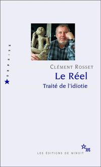 Clément Rosset - Le réel : Traité de l'idiotie