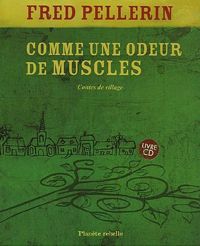 Fred Pellerin - Comme une odeur de muscles : Contes de village 