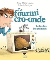 Anne Marie Lauras - Roland Garrigue - La fourmi cro-onde : Le bla-bla des animaux