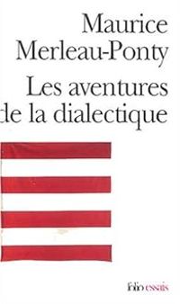 Maurice Merleau Ponty - Les Aventures de la dialectique