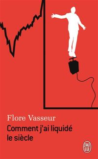 Flore Vasseur - Comment j'ai liquidé le siècle