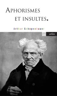 Arthur Schopenhauer - Aphorismes et insultes