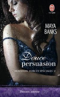 Maya Banks - Houston forces spéciales, 2 : Douce persuasion