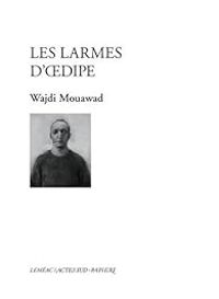 Wajdi Mouawad - Les larmes d'Oedipe