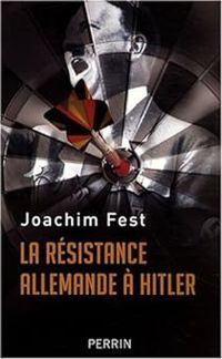 Joachim C Fest - La résistance allemande à Hitler