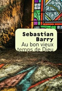 Sebastian Barry - Au bon vieux temps de Dieu