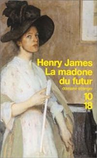 Henry James - La madone du futur et autres nouvelles