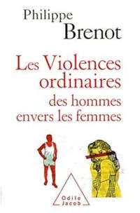 Philippe Brenot - Les Violences ordinaires des hommes envers les femmes