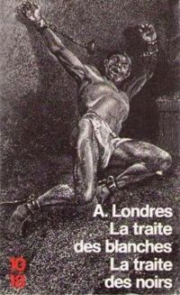 Albert Londres - La traite des blanches - La traite des noirs