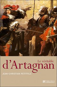 Jean-christian Petitfils - LE VERITABLE D'ARTAGNAN. Edition 1999