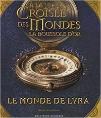 Philip Wilkinson - Philip Pullman - A la croisée des mondes - La Boussole d'or 