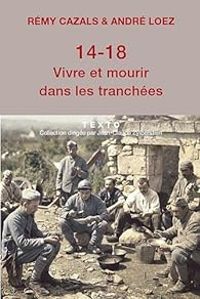 Remy Cazals - 14-18 : Vivre et mourir dans les tranchées