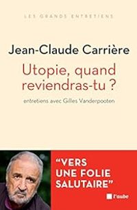 Couverture du livre Utopie, quand reviendras-tu ? - Jean Claude Carriere - Gilles Vanderpooten