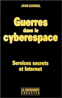 Jean Guisnel - Guerres dans le cyberespace