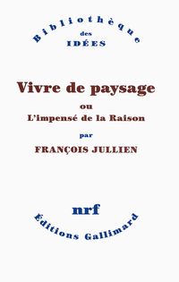 Francois Jullien - Vivre de paysage ou L'impensé de la Raison