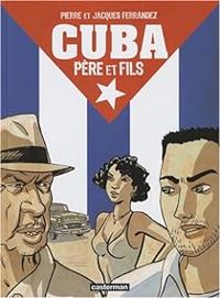 Pierre Ferrandez - Jacques Ferrandez - Cuba : Père et fils