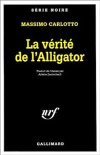 Massimo Carlotto - La vérité de l'Alligator