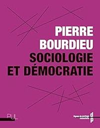 Pierre Bourdieu - Johanna Simeant Germanos - Sociologie et démocratie