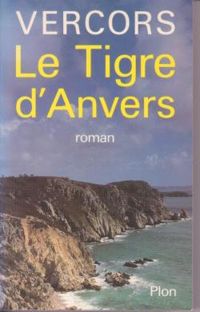 Couverture du livre Le tigre d'Anvers (Les armes de la nuit et la puissance du jour) - Vercors 