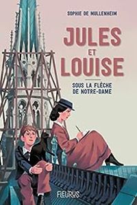 Couverture du livre Jules et Louise : Sous la flèche de Notre-Dame - Sophie De Mullenheim