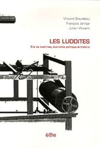 Vincent Bourdeau - Julien Vincent - Francois Jarrige - Les Luddites