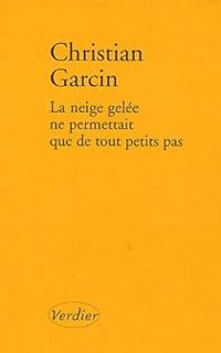 Christian Garcin - La neige gelée ne permettait que de tout petits pas