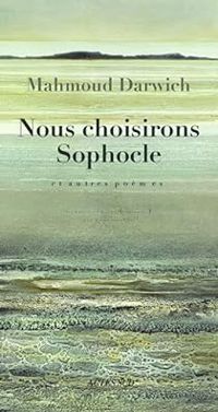 Mahmoud Darwich - Nous choisirons Sophocle et Autres poèmes