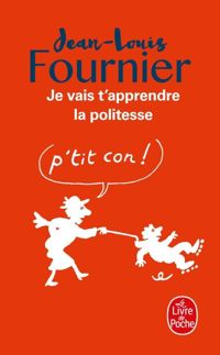 Jean-louis Fournier - Je vais t'apprendre la politesse ...