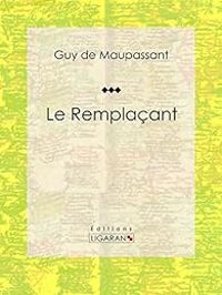 Guy De Maupassant - Le Remplaçant