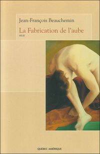 Jean-françois Beauchemin - La Fabrication de l'aube