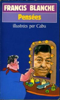 Francis Blanche - Jean Marie Blanche - Pensées, répliques et anecdotes