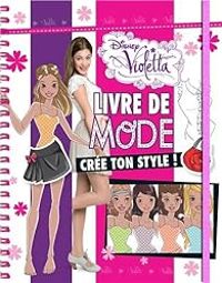 Walt Disney - Violetta : Livre de mode, crée ton style !