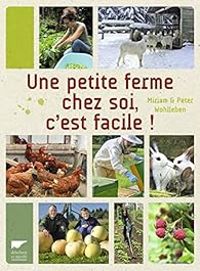 Couverture du livre Une petite ferme chez soi, c'est facile ! - Peter Wohlleben - Miriam Wohlleben