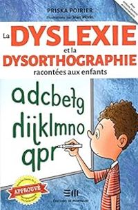 Priska Poirier - La dyslexie et la dysorthographie racontées aux enfants