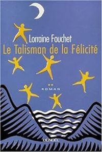 Couverture du livre Le talisman de la félicité - Lorraine Fouchet