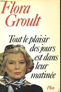 Couverture du livre Tout le plaisir des jours est dans leur matinée - Flora Groult