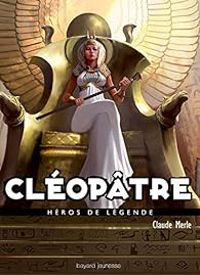 Couverture du livre Héros de légende : Cléopâtre - Claude Merle