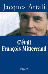 Jacques Attali - C'était François Mitterrand