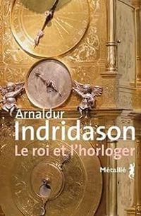 Arnaldur Indriason - Le roi et l'horloger