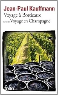 Jean Paul Kauffmann - Voyage à Bordeaux 1989 - Voyage en Champagne 1990