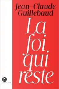 Couverture du livre La foi qui reste - Jean Claude Guillebaud