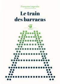 Couverture du livre Le train des barracas - Francoise Legendre