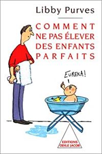 Libby Purves - Comment ne pas élever des enfants parfaits