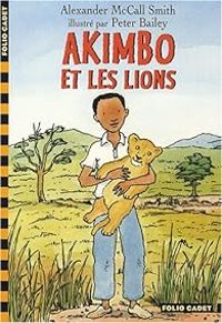 Alexander Mccall Smith - Peter Bailey - Akimbo et les lions