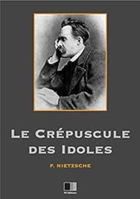 Friedrich Nietzsche - Le crépuscule des idoles