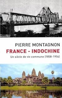 Pierre Montagnon - L'Indochine Française, 1858-1954