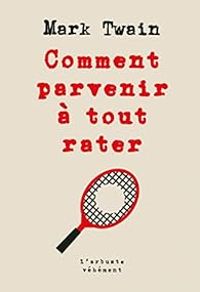 Couverture du livre Comment parvenir à tout rater - Mark Twain