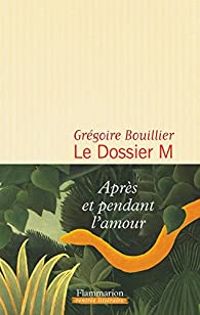 Couverture du livre Le Dossier M - Gregoire Bouillier