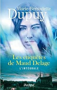 Marie Bernadette Dupuy - Les enquêtes de Maud Delage - Intégrale